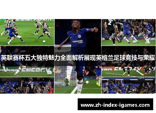 英联赛杯五大独特魅力全面解析展现英格兰足球竞技与荣耀 英联赛杯五大独特魅力全面解析展现英格兰足球竞技与荣耀