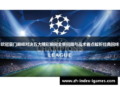 欧冠豪门巅峰对决五大精彩瞬间全景回顾与战术看点解析经典回味 欧冠豪门巅峰对决五大精彩瞬间全景回顾与战术看点解析经典回味