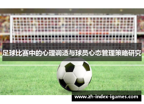 足球比赛中的心理调适与球员心态管理策略研究 足球比赛中的心理调适与球员心态管理策略研究